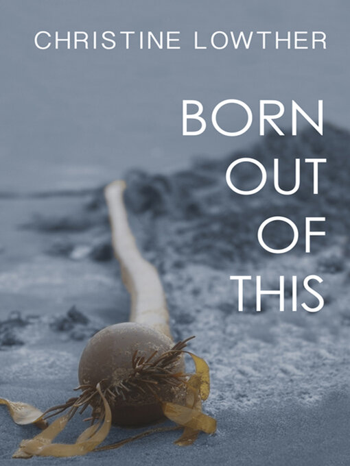 Title details for Born Out of This by Christine Lowther - Available